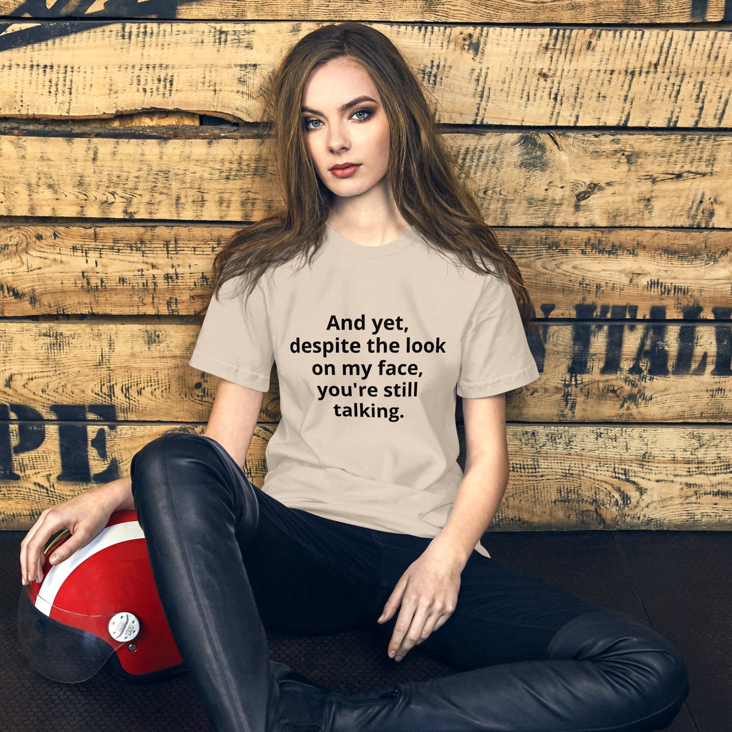 "And yet, despite the look on my face, you're still talking." - T-shirt, unisex (DT)