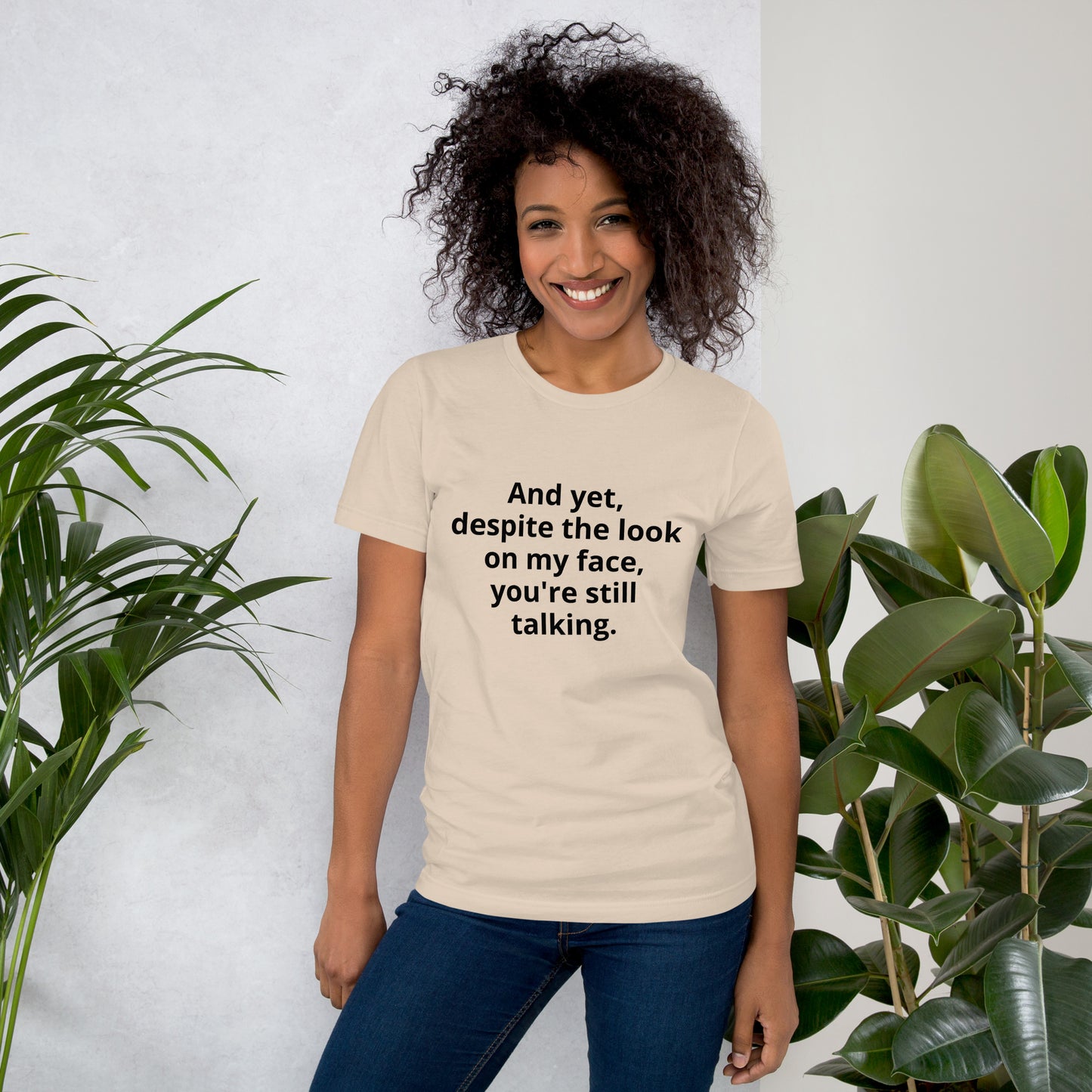 "And yet, despite the look on my face, you're still talking." - T-shirt, unisex (DT)