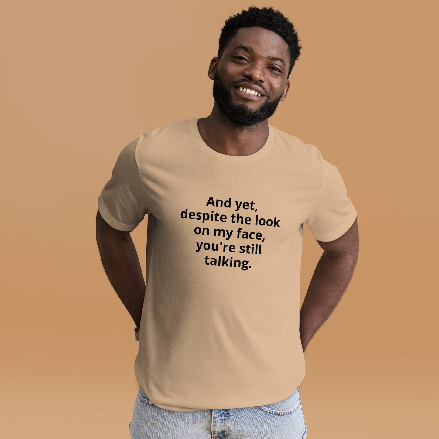 "And yet, despite the look on my face, you're still talking." - T-shirt, unisex (DT)