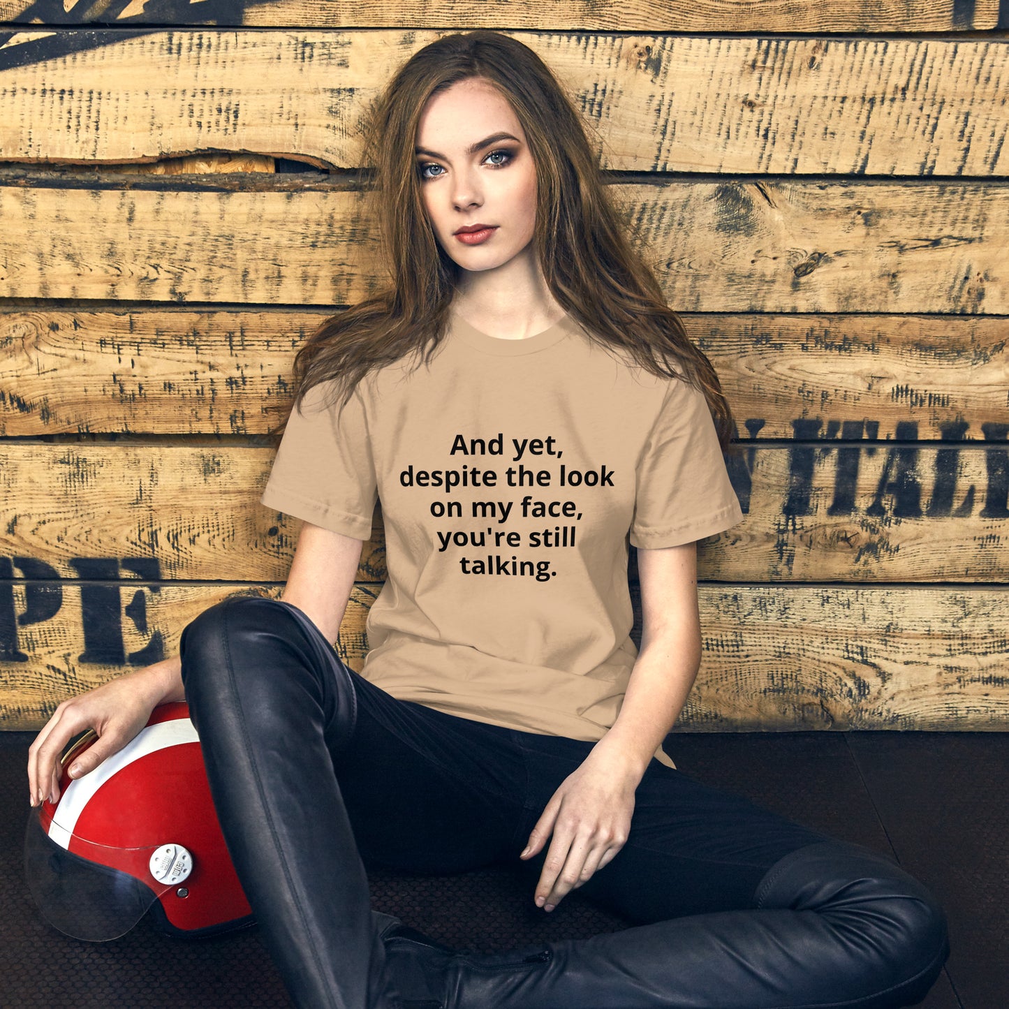 "And yet, despite the look on my face, you're still talking." - T-shirt, unisex (DT)