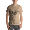 "And yet, despite the look on my face, you're still talking." - T-shirt, unisex (DT)