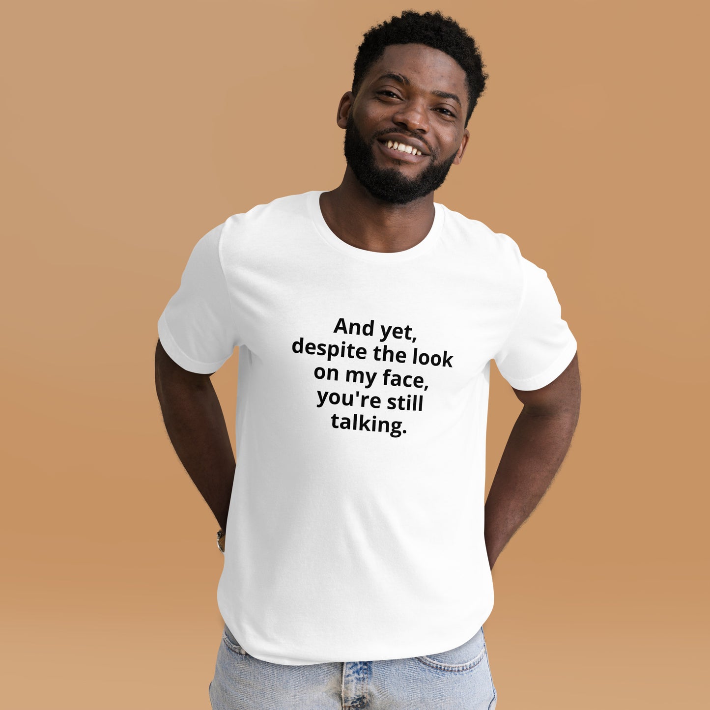 "And yet, despite the look on my face, you're still talking." - T-shirt, unisex (DT)