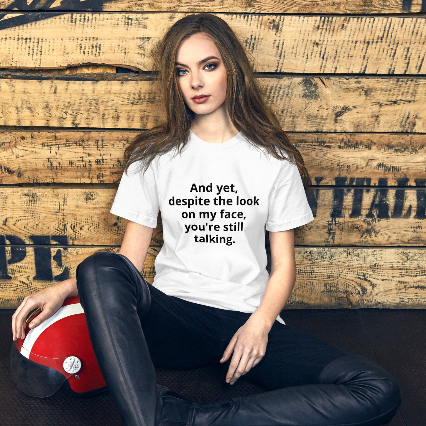 "And yet, despite the look on my face, you're still talking." - T-shirt, unisex (DT)
