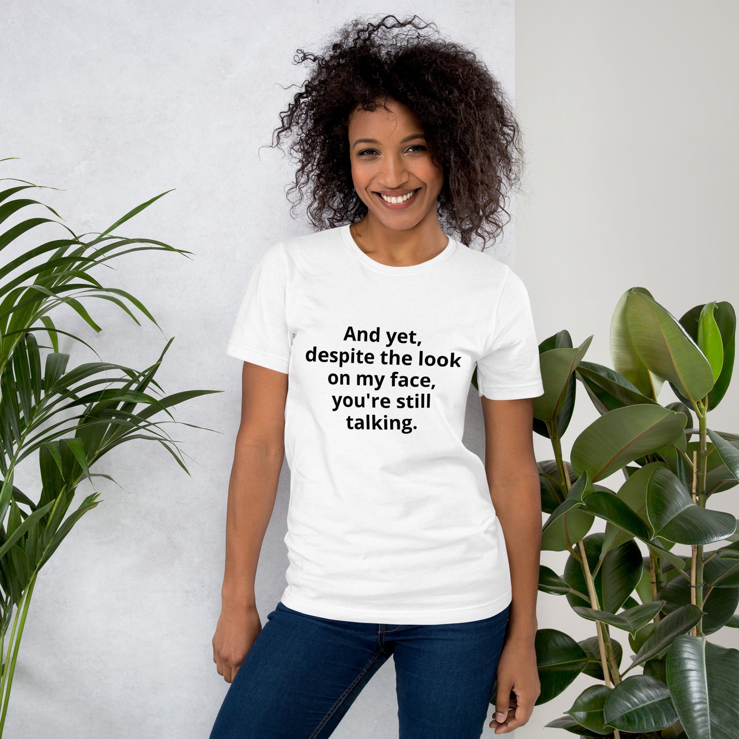 "And yet, despite the look on my face, you're still talking." - T-shirt, unisex (DT)
